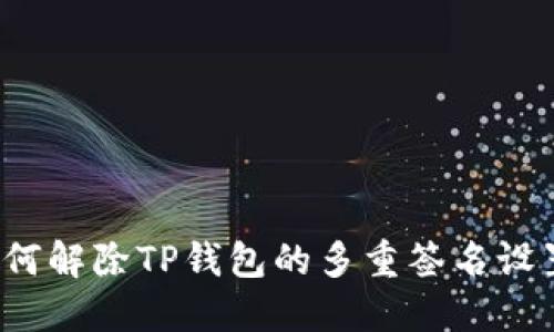 如何解除TP钱包的多重签名设置？