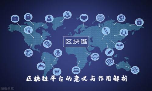 区块链平台的意义与作用解析