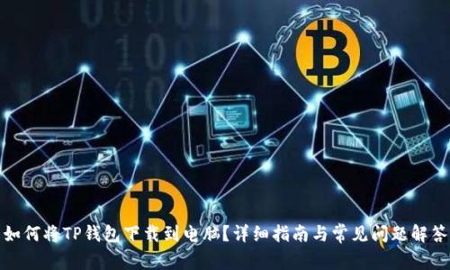如何将TP钱包下载到电脑？详细指南与常见问题解答