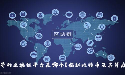 全球最早的区块链平台是哪个？揭秘比特币及其背后的技术