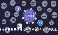 专注于区块链媒体平台的公司：行业分析与发展
