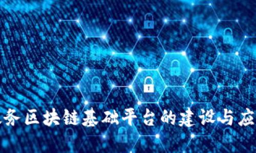 全省政务区块链基础平台的建设与应用探索