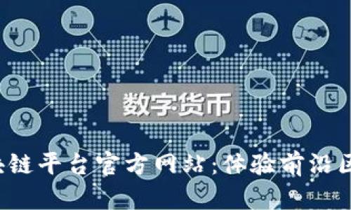  蚂蚁区块链平台官方网站：体验前沿区块链技术