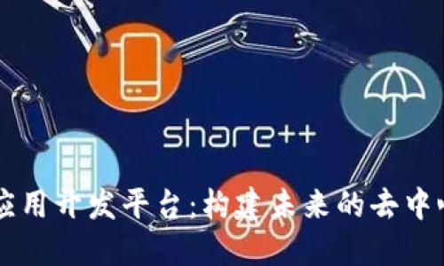 区块链应用开发平台：构建未来的去中心化应用