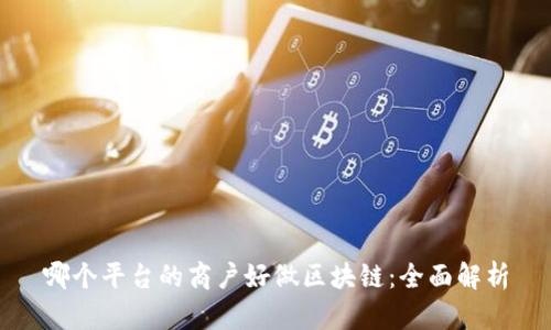 哪个平台的商户好做区块链：全面解析