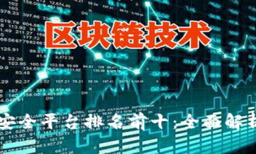 区块链安全平台排名前十：全面解析与推荐