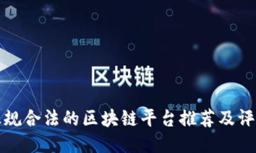 正规合法的区块链平台推荐及评估
