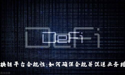 区块链平台合规性：如何确保合规并促进业务增长