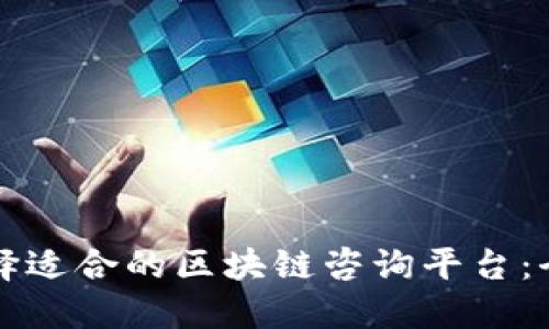 如何选择适合的区块链咨询平台：全面指南
