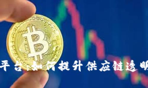 苏宁区块链溯源平台：如何提升供应链透明度与产品可信度