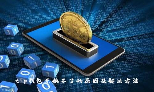 t p钱包兑换不了的原因及解决方法