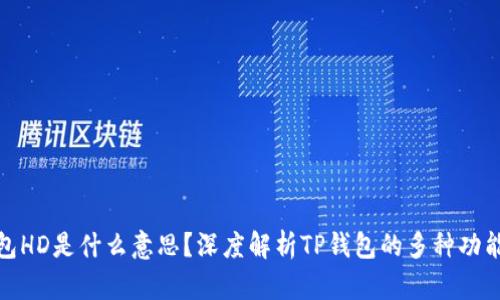 : TP钱包HD是什么意思？深度解析TP钱包的多种功能及优势
