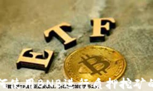 
TP钱包如何使用BNB进行质押挖矿的详细指南