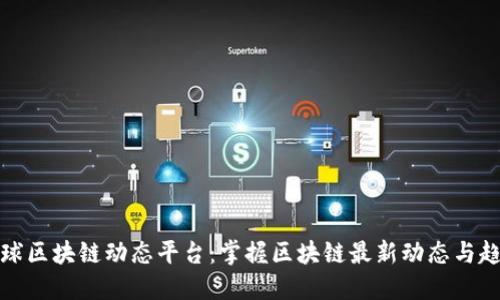 全球区块链动态平台：掌握区块链最新动态与趋势