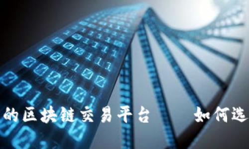 全球最快的区块链交易平台——如何选择与评估