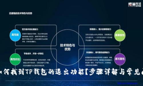 : 如何找到TP钱包的退出功能？步骤详解与常见问题