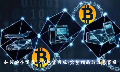 如何安全下载TP钱包官网版：完整指南与注意事项