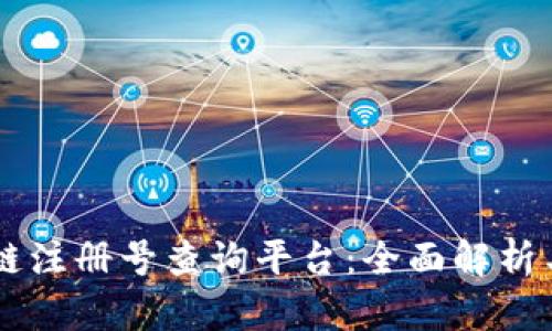 云南区块链注册号查询平台：全面解析与使用指南