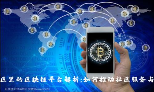 : 小区里的区块链平台解析：如何推动社区服务与治理