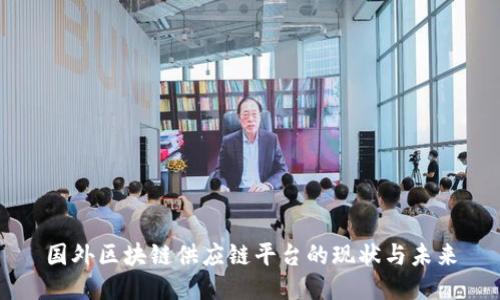 国外区块链供应链平台的现状与未来