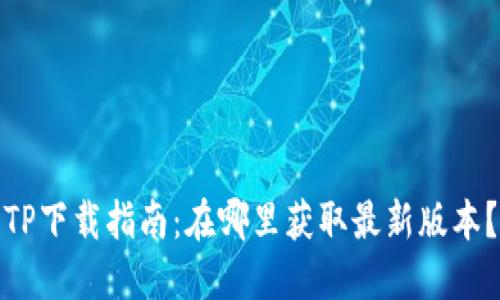 TP下载指南：在哪里获取最新版本？