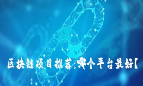 区块链项目推荐：哪个平台最好？